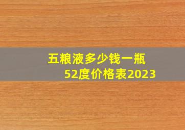 五粮液多少钱一瓶 52度价格表2023